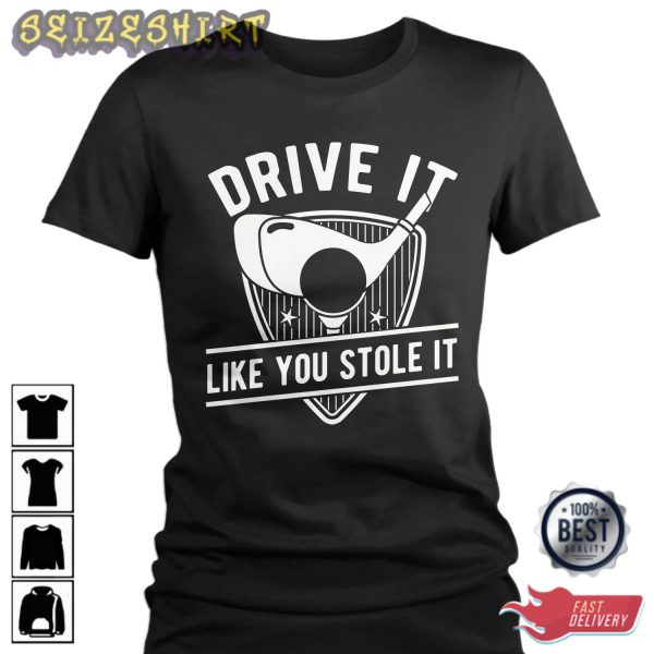 Drive It Like You Stole It Sport Goft T-Shirt
