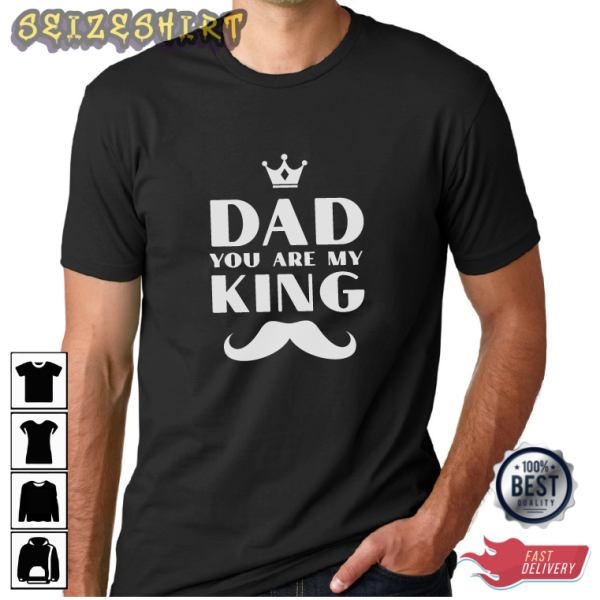 Dad You Are My King Gift For Dad Gaphic Tee