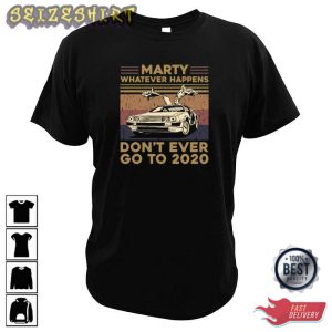 Marty Whatever Happens Don't Ever Go To 2022 Movie T-Shirt