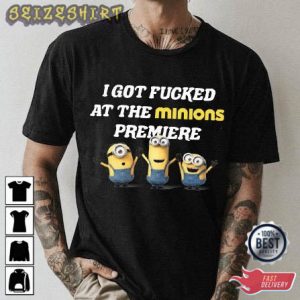 I Got Fucked At The Minions Premiere Movie T-Shirt
