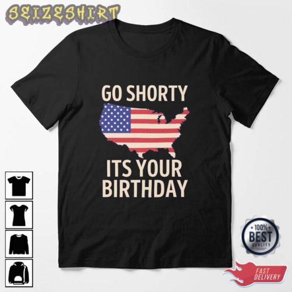 Go Shorty Its Your Birthday American Independent Day T-Shirt