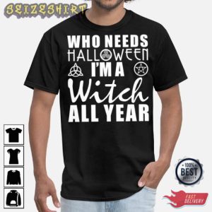 Who Needs Halloween I’m A Witch All Year Holiday Halloween T-Shirt