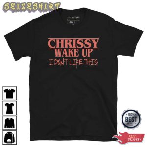 Chrissy Wake Up – Stranger Things Movie T-Shirt