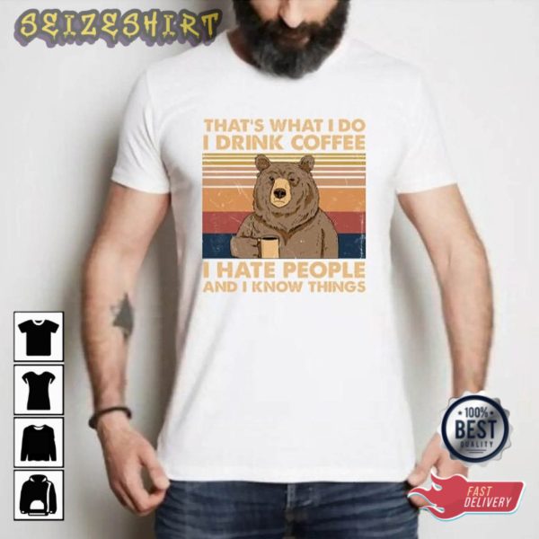 Bear That’s What I Do I Drink Coffee I Hate People And I Know Things T-Shirt