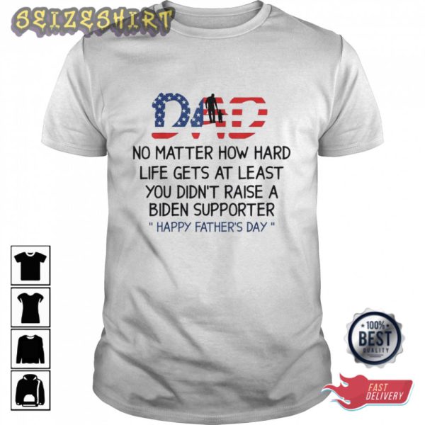 Dad No Matter How Hard Life Gets At Least T-Shirt