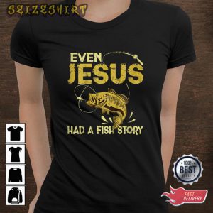 Fishing Gifts Jesus Has A Funny Story About Fish T-Shirt