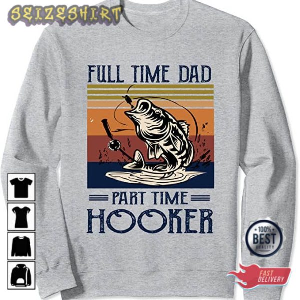 Full Time Dad Part Time Hooker – Fishing Lovers Dad Funny T-Shirt