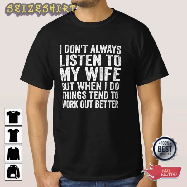 I Don’t Always Listen To My Wife T-Shirt