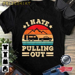 I Hate Pulling Out Funny Camping Trailer Retro Travel Camping Gift T-Shirt