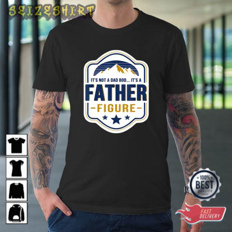 Mens It’s Not A Dad Bod It’s A Father Figure T-Shirt