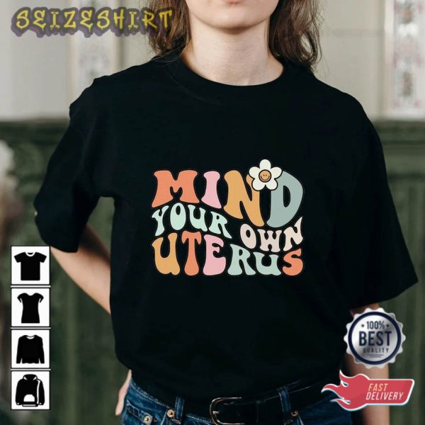 Mind Your Own Uterus Flower T-Shirt, Women’s Rights Tee, Mind Your Own Uterus