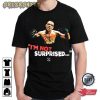 I Am Not Surprised Nate Diaz Sport T-Shirt