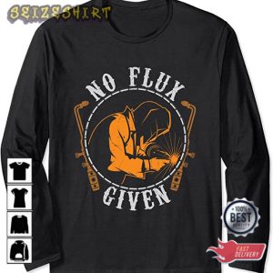 No Flux Given Best Welding Art T-Shirt