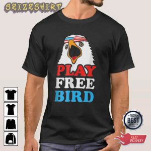 Play Free Bird Bald Eagle American Patriot T-Shirt