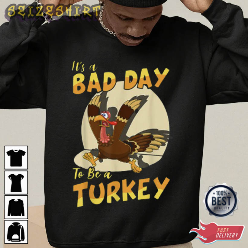 Its A Bad Day To Be A Turkey Thanksgiving T-Shirt