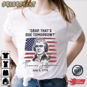 Crap That’s Due Tomorrow Thomas Jefferson Independence Day T shirt