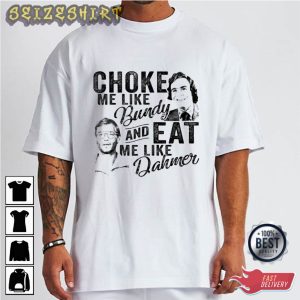 Choke Me Like Bundy Eat Me Like Dahmer Essential Shirt