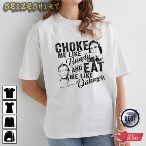 Choke Me Like Bundy Eat Me Like Dahmer Essential Shirt