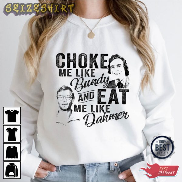 Choke Me Like Bundy Eat Me Like Dahmer Essential Shirt