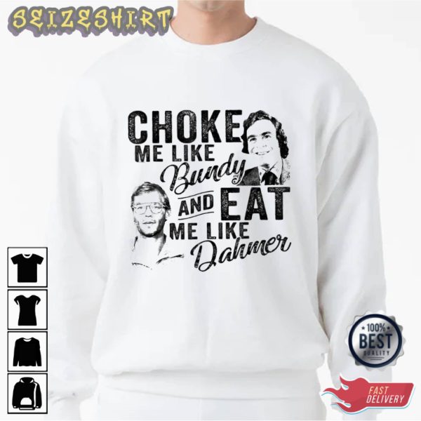 Choke Me Like Bundy Eat Me Like Dahmer Essential Shirt