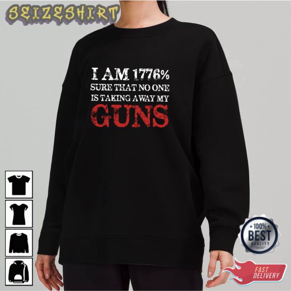 I Am 1776% Sure No One Will Be Talking My Guns T Shirt