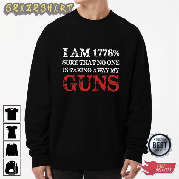 I Am 1776% Sure No One Will Be Talking My Guns T Shirt