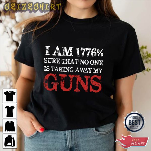 I Am 1776% Sure No One Will Be Talking My Guns T Shirt