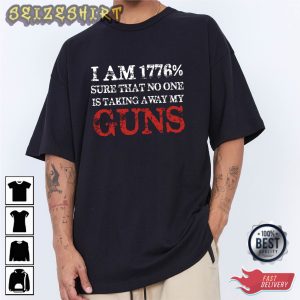 I Am 1776% Sure No One Will Be Talking My Guns T Shirt
