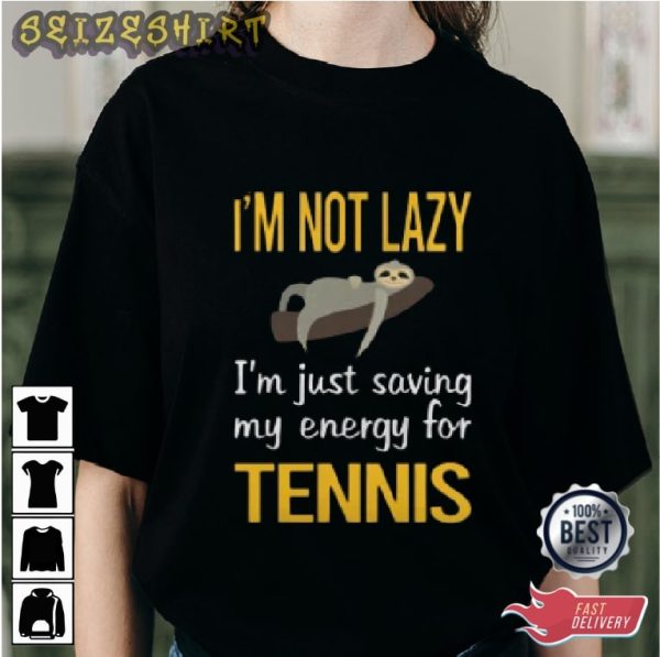 I’m Not Lazy I’m Just Saving My Energy For Tennis Graphic Tee