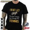 I’m Not Lazy I’m Just Saving My Energy For Tennis Graphic Tee