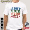 Triathlon Funny But Did You Die Swim Bike Run Graphic Tee