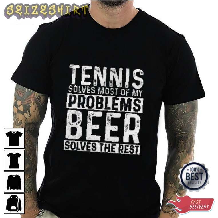 Tennis Solves Most Of My Problems Beer Solves The Rest Graphic Tee