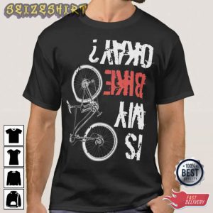 Bike Lover Is My Bike Okay Best Graphic T-Shirt