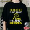 The Fifth Set Is Not About Tennis It’s About Nerves Graphic Tee