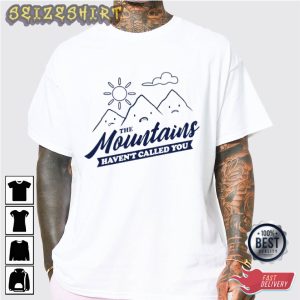 The Mountains Haven't Called You - Camping Graphic Tee