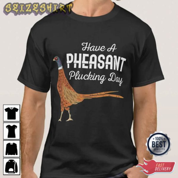 Have A Pheasant Plucking Day Hunting Graphic T-Shirt