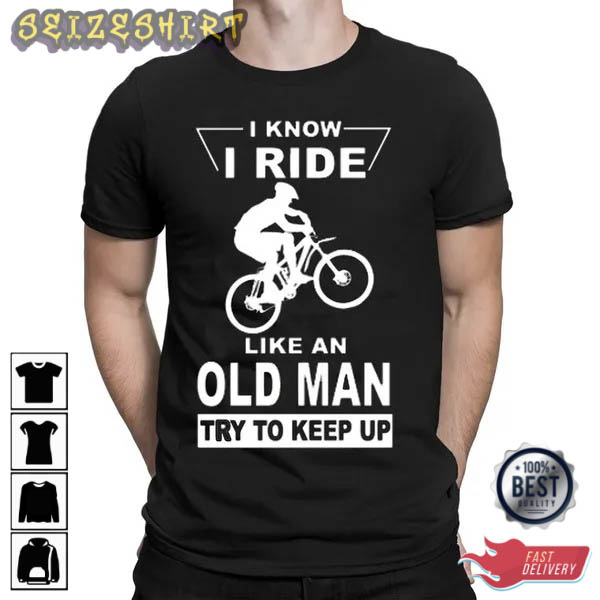 I Know I Ride Like An Old Man Try To Keep Up Bike