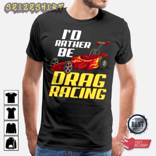 I'd Rather Be Drag Racing Shirt