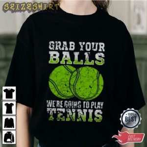Grab Your Balls We’re Going To Play Tennis Graphic Tee