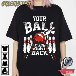 Bowling Your Ball Will Be Right Back T-Shirt