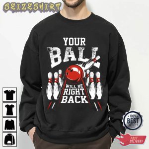 Bowling Your Ball Will Be Right Back T-Shirt