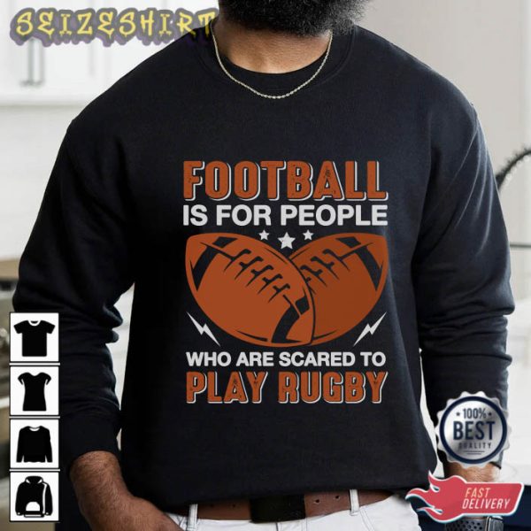 Football Is For People Who Are Scared To Play Rugby T-Shirt