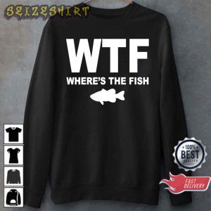 Funny Wtf Where’s The Fish Fishing Lover Gift T-Shirt