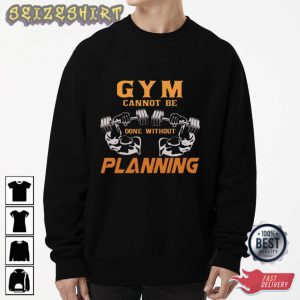 Gym Cannot Be Done Without Planning Fitness T-Shirt