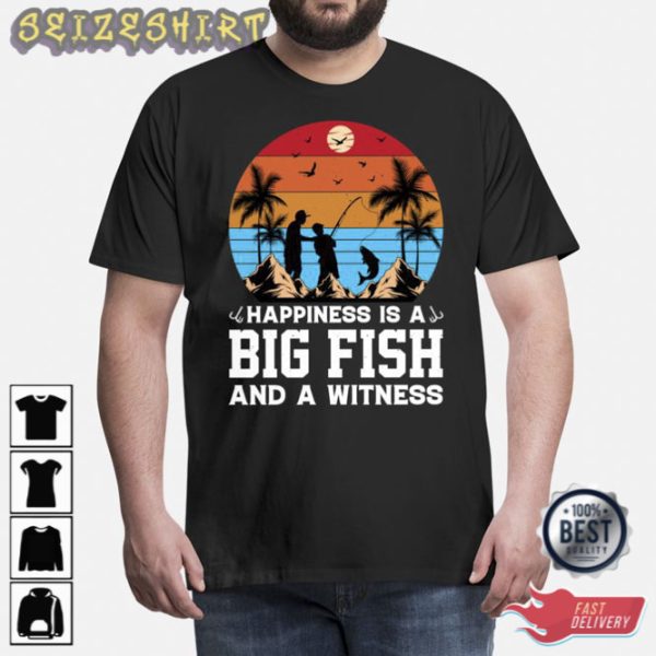 Happiness Is A Big Fish And A Witness Fishing Shirt