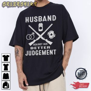 Husband Against Her Better Judgement T-Shirt