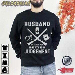 Husband Against Her Better Judgement T-Shirt