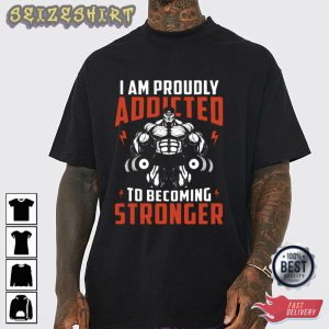 I Am Proudly Addicted To Becoming Stronger Fitness T-Shirt