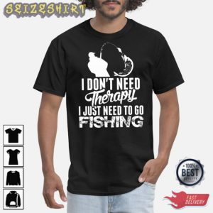 I Dont Need Therapy I Just Need To Go Fishing Unisex T-Shirt