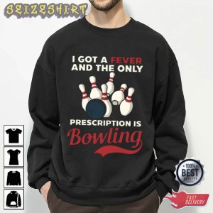 I Got A Fever And The Only Prescription Is Bowling T-Shirt